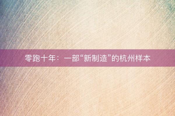 零跑十年：一部“新制造”的杭州样本