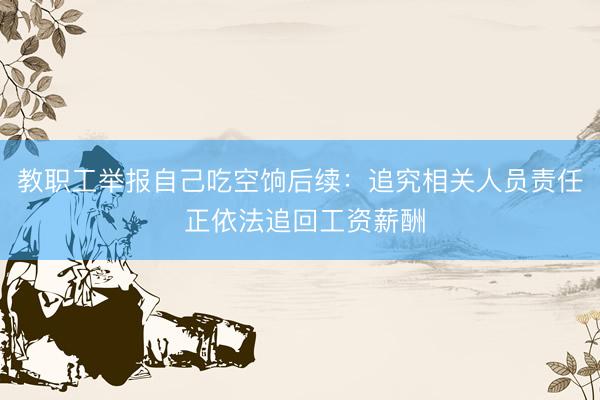 教职工举报自己吃空饷后续：追究相关人员责任 正依法追回工资薪酬