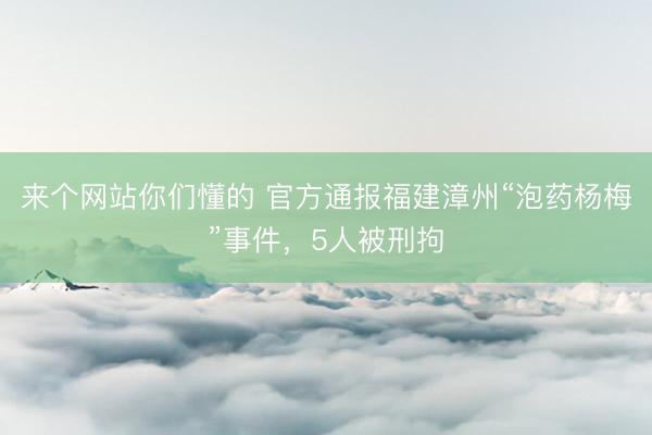 来个网站你们懂的 官方通报福建漳州“泡药杨梅”事件，5人被刑拘