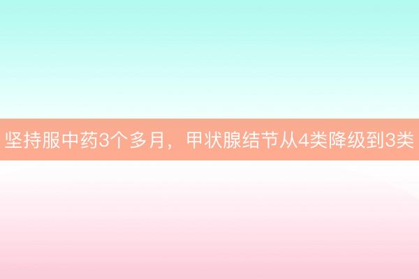 坚持服中药3个多月，甲状腺结节从4类降级到3类