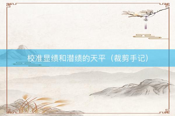校准显绩和潜绩的天平（裁剪手记）