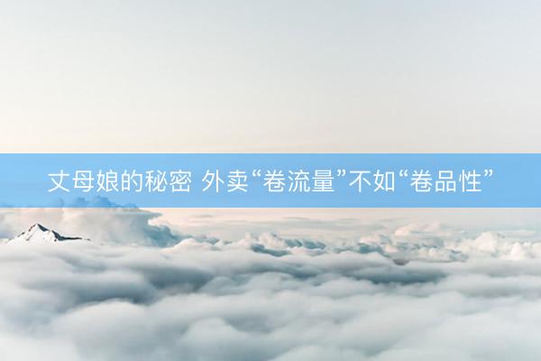 丈母娘的秘密 外卖“卷流量”不如“卷品性”