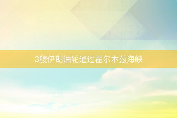 3艘伊朗油轮通过霍尔木兹海峡