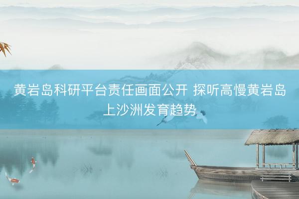 黄岩岛科研平台责任画面公开 探听高慢黄岩岛上沙洲发育趋势